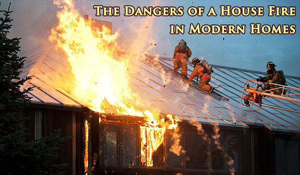 House fires in modern homes have become extremely dangerous.