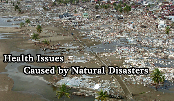 There are serious health issues caused by natural disasters.