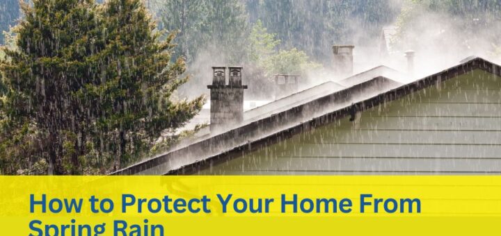 how to protect your home from spring rain